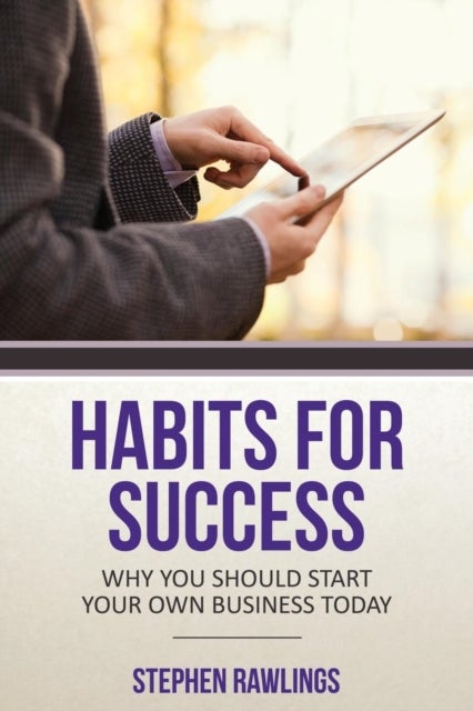 Habits for Success - Why You Should Start Your Own Business Today