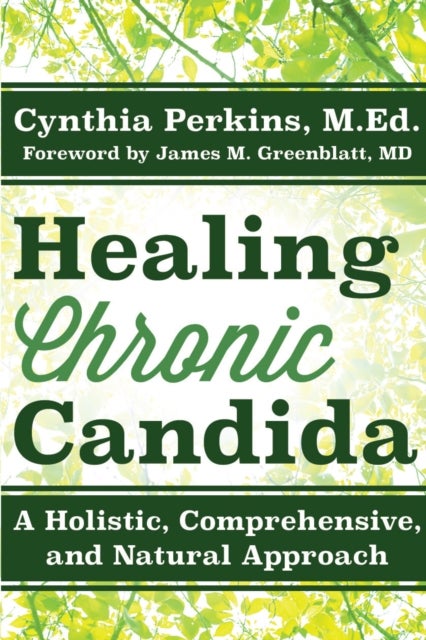 Healing Chronic Candida - A Holistic, Comprehensive, and Natural Approach
