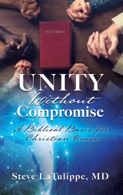 Unity Without Compromise - A Biblical Basis for Christian Union