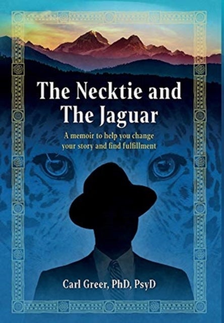 The Necktie and the Jaguar - A memoir to help you change your story and find fulfillment