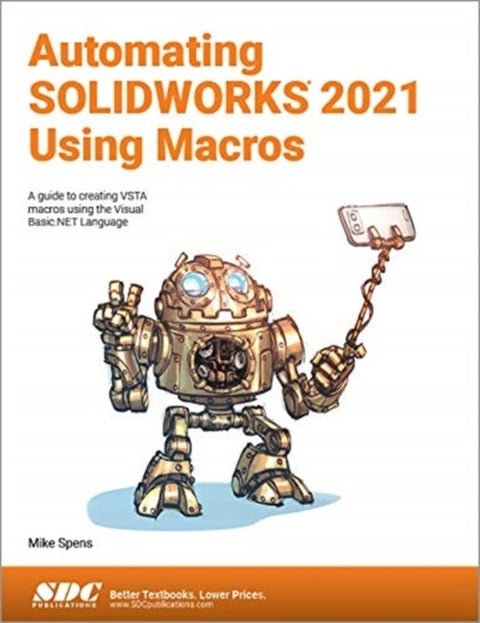 Automating SOLIDWORKS 2021 Using Macros - A guide to creating VSTA macros using the Visual Basic.NET Language