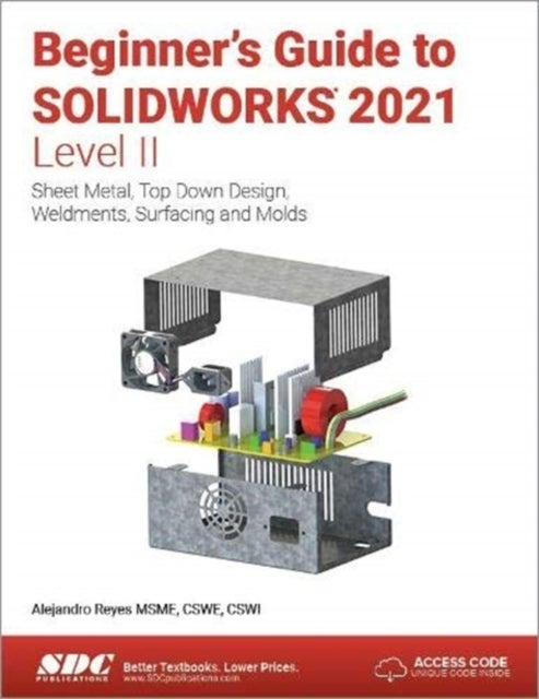 Beginner's Guide to SOLIDWORKS 2021 - Level II - Sheet Metal, Top Down Design, Weldments, Surfacing and Molds