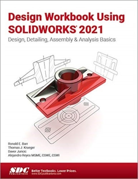 Design Workbook Using SOLIDWORKS 2021 - Design, Detailing, Assembly & Analysis Basics