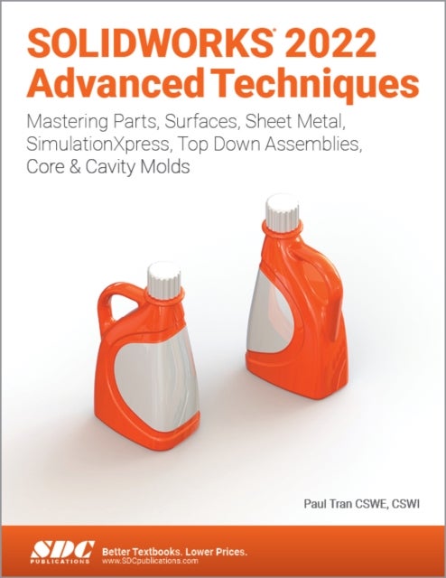 SOLIDWORKS 2022 Advanced Techniques - Mastering Parts, Surfaces, Sheet Metal, SimulationXpress, Top-Down Assemblies, Core & Cavity Molds