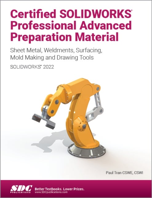 Certified SOLIDWORKS Professional Advanced Preparation Material (SOLIDWORKS 2022) - Sheet Metal, Weldments, Surfacing, Mold Tools and Drawing Tools