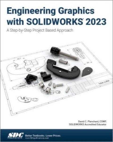 Engineering Graphics with SOLIDWORKS 2023 - A Step-by-Step Project Based Approach
