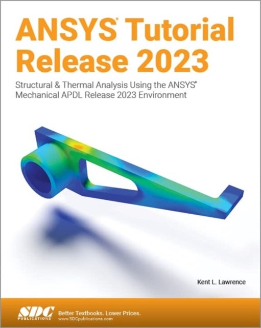 ANSYS Tutorial Release 2023 - Structural & Thermal Analysis Using the ANSYS Mechanical APDL Release 2023 Environment