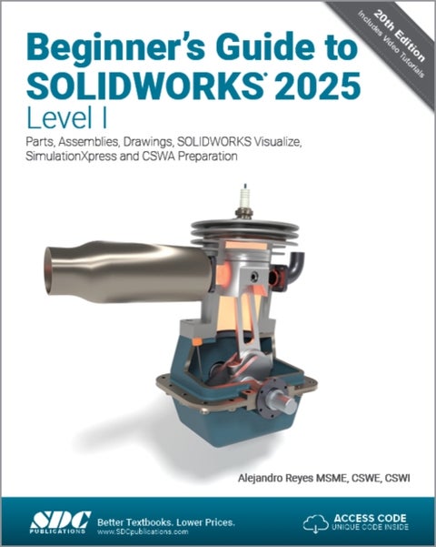 Beginner's Guide to SOLIDWORKS 2025 - Level I - Parts, Assemblies, Drawings, SOLIDWORKS Visualize and SimulationXpress