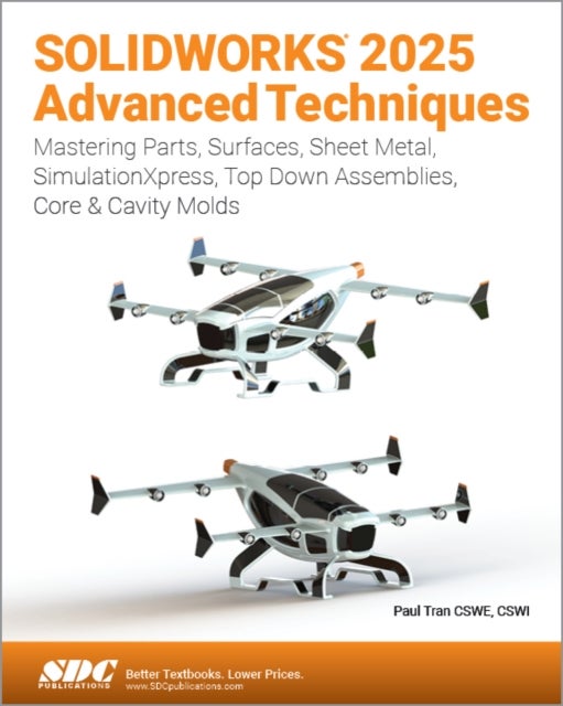 SOLIDWORKS 2025 Advanced Techniques - Mastering Parts, Surfaces, Sheet Metal, SimulationXpress, Top-Down Assemblies, Core & Cavity Molds