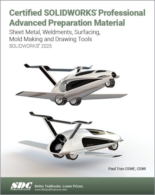 Certified SOLIDWORKS Professional Advanced Preparation Material (SOLIDWORKS 2025) - Sheet Metal, Weldments, Surfacing, Mold Tools and Drawing Tools