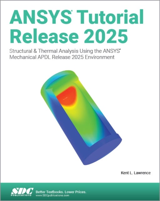 ANSYS Tutorial Release 2025 - Structural & Thermal Analysis Using the ANSYS Mechanical APDL Release 2025 Environment