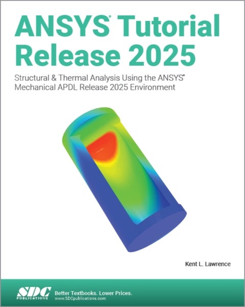 ANSYS Tutorial Release 2025 - Structural & Thermal Analysis Using the ANSYS Mechanical APDL Release 2025 Environment