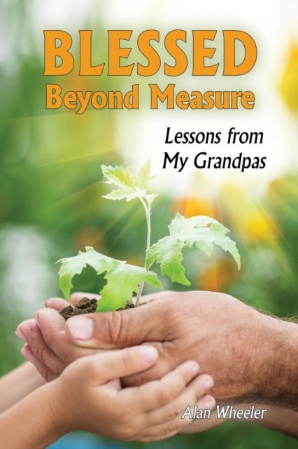 Blessed Beyond Measure - Lessons from My Grandpas