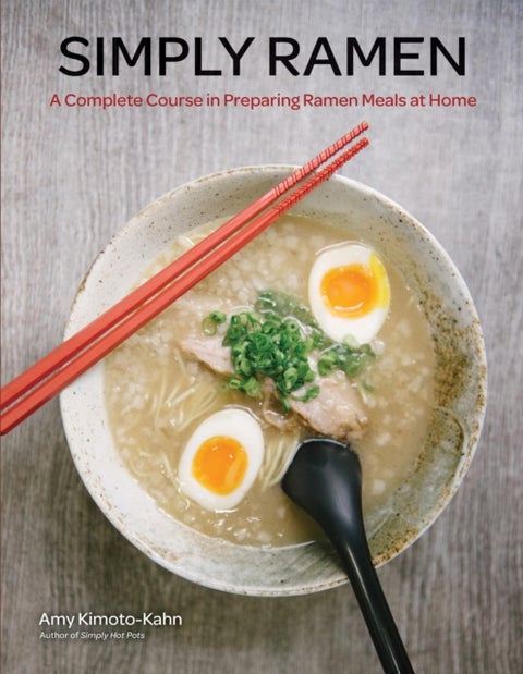 Simply Ramen - A Complete Course in Preparing Ramen Meals at Home