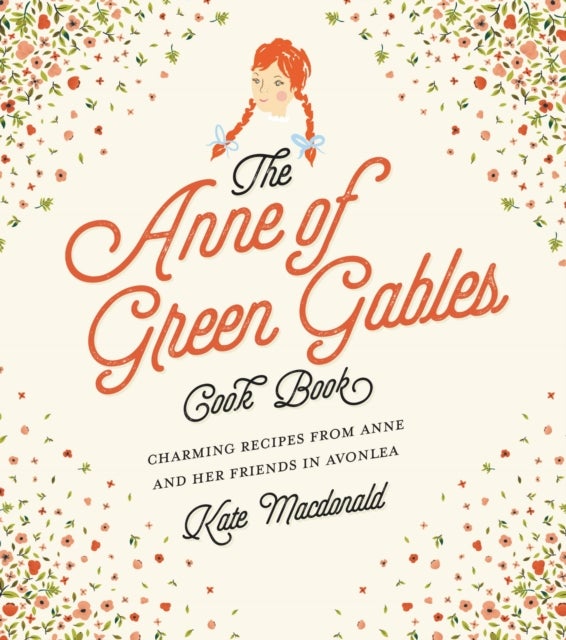 The Anne of Green Gables Cookbook - Charming Recipes from Anne and Her Friends in Avonlea