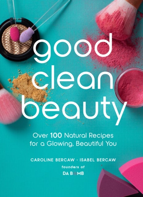 Good Clean Beauty - Over 100 Natural Recipes for a Glowing, Beautiful You