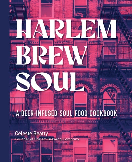 Harlem. Brew. Soul. - A Beer-Infused Soul Food Cookbook