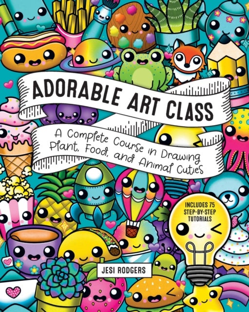 Adorable Art Class - A Complete Course in Drawing Plant, Food, and Animal Cuties - Includes 75 Step-by-Step Tutorials