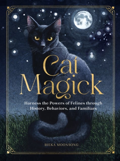 Cat Magick - Harness the Powers of Felines through History, Behaviors, and Familiars
