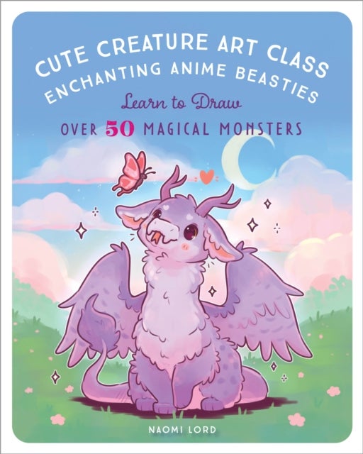 Cute Creature Art Class - Enchanting Anime Beasties - Learn to Draw over 50 Magical Monsters