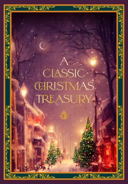 A Classic Christmas Treasury - Includes 'Twas the Night before Christmas, The Nutcracker and the Mouse King, and A Christmas Carol