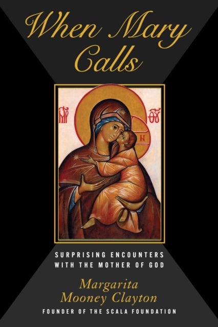 When Mary Calls - Surprising Encounters with the Mother of God