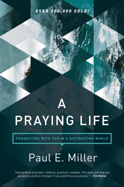Praying Life, A - Connecting with God in a Distracting World