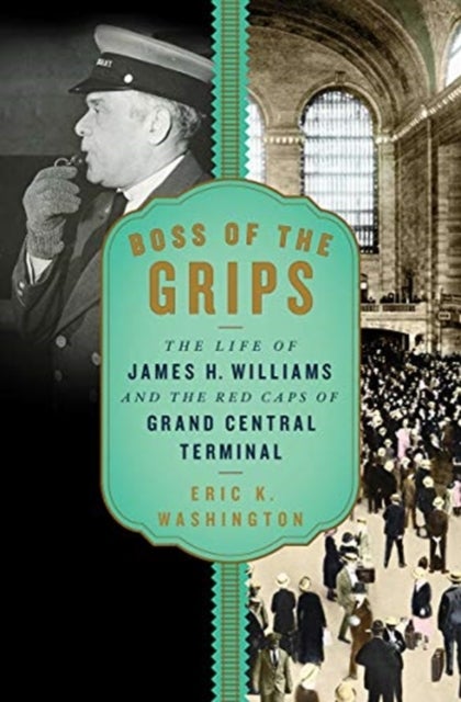 Boss of the Grips - The Life of James H. Williams and the Red Caps of Grand Central Terminal