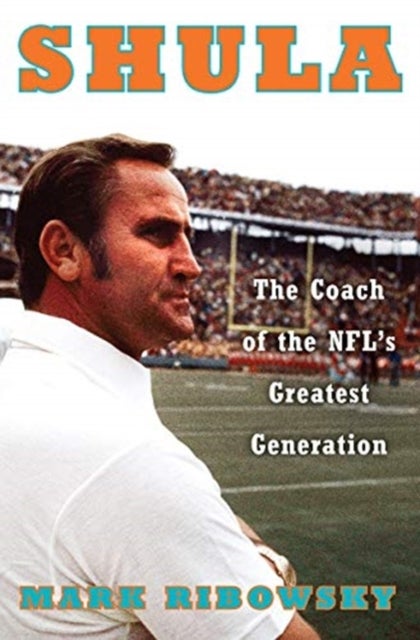 Shula - The Coach of the NFL's Greatest Generation