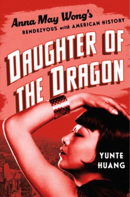 Daughter of the Dragon - Anna May Wong's Rendezvous with American History