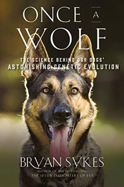 Once a Wolf - The Science Behind Our Dogs` Astonishing Genetic Evolution - The Science that Reveals Our Dogs` Genetic Ancestr