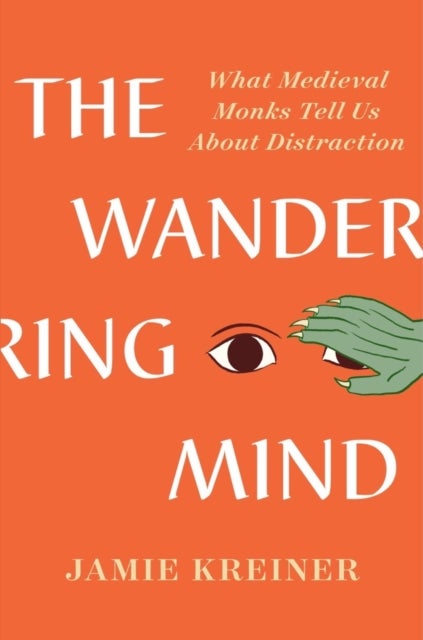 The Wandering Mind - What Medieval Monks Tell Us About Distraction