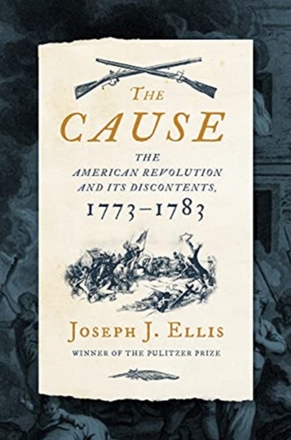 The Cause - The American Revolution and its Discontents, 1773-1783