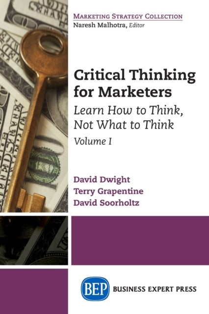 Critical Thinking for Marketers, Volume I - Learn How to Think, not What to Think