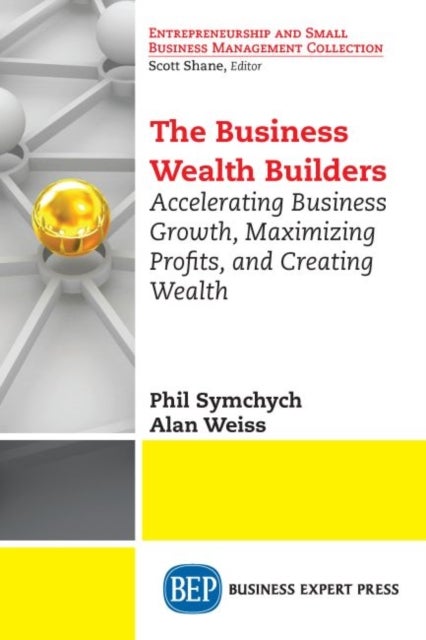 The Business Wealth Builders - Accelerating Business Growth, Maximizing Profits, and Creating Wealth