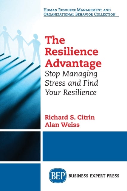 The Resilience Advantage - Stop Managing Stress and Find Your Resilience