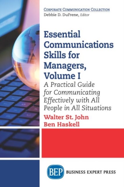 Essential Communications Skills for Managers, Volume I - A Practical Guide for Communicating Effectively with All People in All Situations