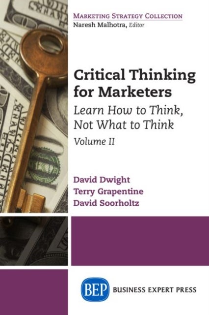 Critical Thinking for Marketers, Volume II - Learn How to Think, not What to Think