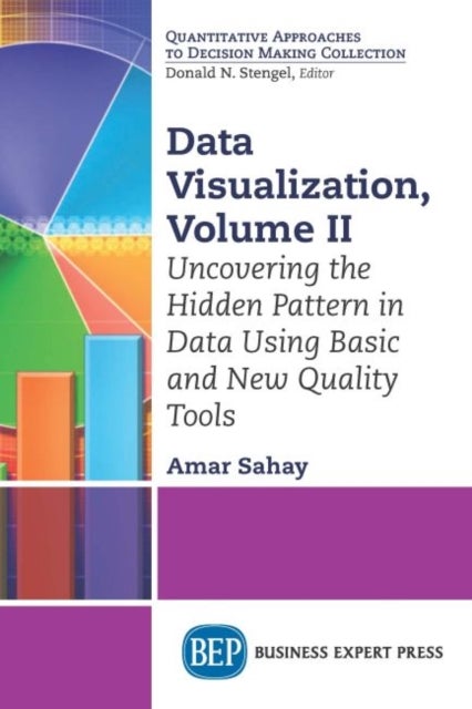 Data Visualization, Volume II - Uncovering the Hidden Pattern in Data Using Basic and New Quality Tools
