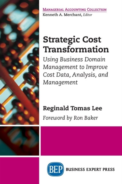 Strategic Cost Transformation - Using Business Domain Management to Improve Cost Data, Analysis, and Management