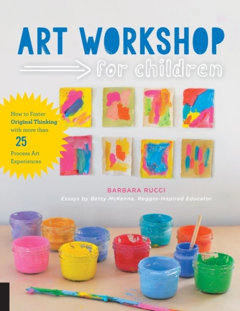 Art Workshop for Children - How to Foster Original Thinking with more than 25 Process Art Experiences
