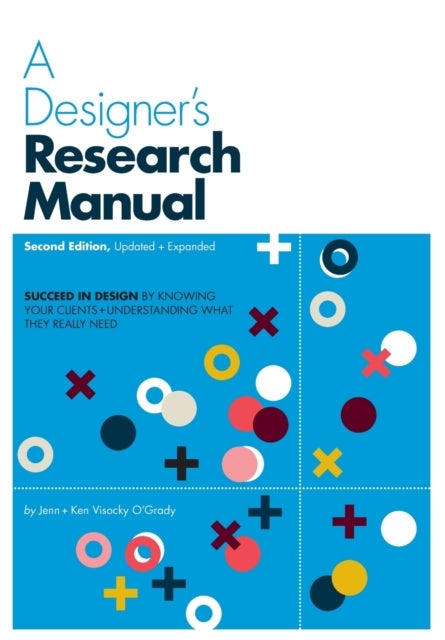 A Designer's Research Manual, 2nd edition, Updated and Expanded - Succeed in design by knowing your clients and understanding what they really need
