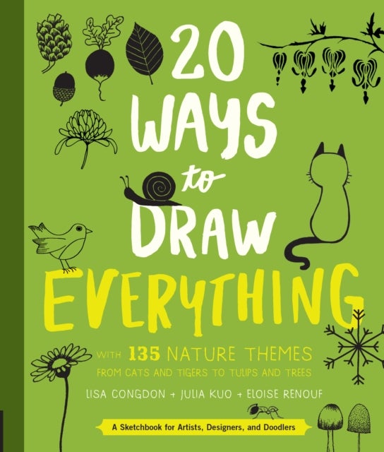20 Ways to Draw Everything - With 135 Nature Themes from Cats and Tigers to Tulips and Trees