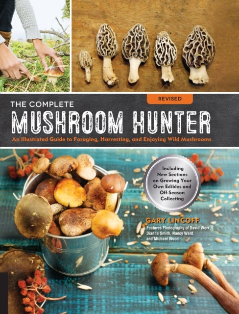 The Complete Mushroom Hunter, Revised - Illustrated Guide to Foraging, Harvesting, and Enjoying Wild Mushrooms - Including new sections on growing your own incredible edibles and off-season collecting