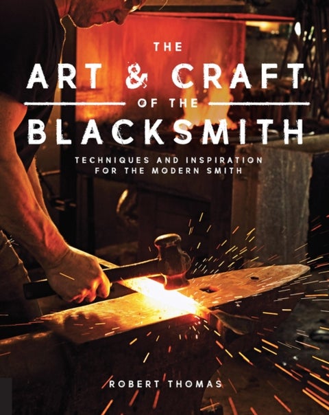 Art and Craft of the Blacksmith - Techniques and Inspiration for the Modern Smith
