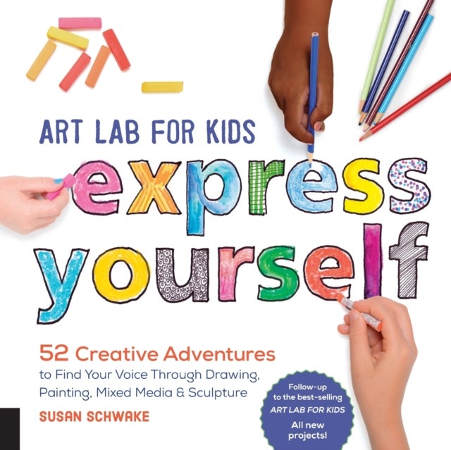 Art Lab for Kids: Express Yourself - 52 Creative Adventures to Find Your Voice Through Drawing, Painting, Mixed Media, and Sculpture