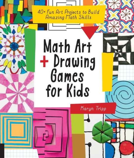 Math Art and Drawing Games for Kids - 40+ Fun Art Projects to Build Amazing Math Skills