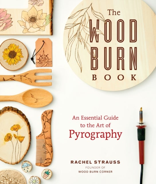 The Wood Burn Book - An Essential Guide to the Art of Pyrography