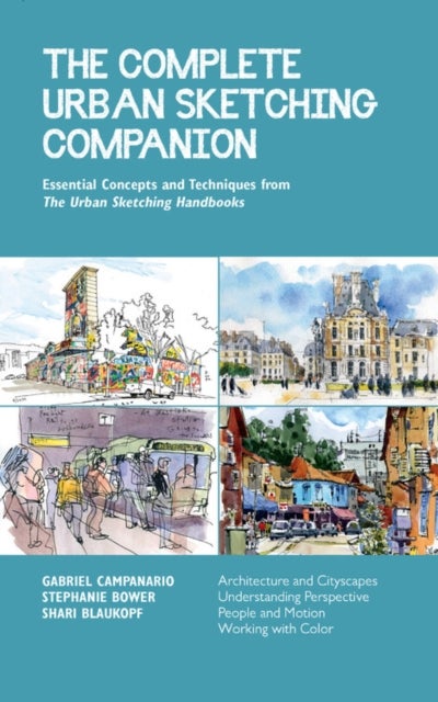The Complete Urban Sketching Companion - Essential Concepts and Techniques from The Urban Sketching Handbooks--Architecture and Cityscapes, Understanding Perspective, People and Motion, Working with Color