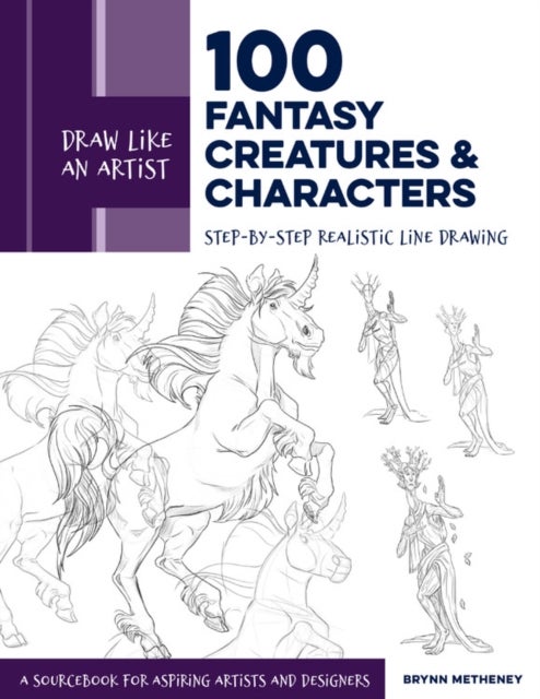 Draw Like an Artist: 100 Fantasy Creatures and Characters - Step-by-Step Realistic Line Drawing - A Sourcebook for Aspiring Artists and Designers